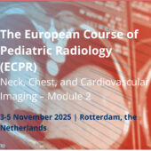 The European Course of Pediatric Radiology (ECPR) Neck, Chest, and Cardiovascular Imaging – Module 2 3-5 November 2025, Rotterdam in person or Online, the Netherlands